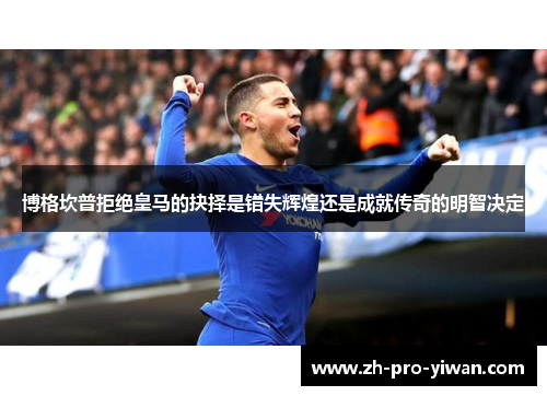 博格坎普拒绝皇马的抉择是错失辉煌还是成就传奇的明智决定