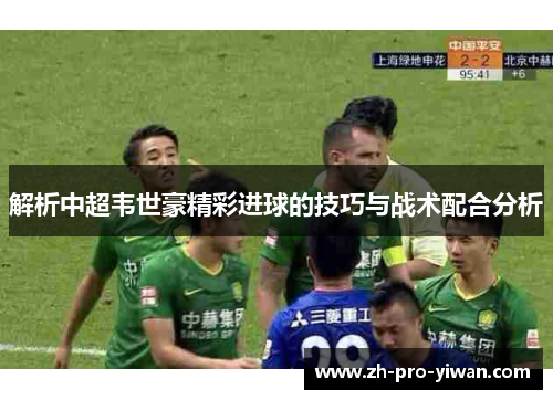 解析中超韦世豪精彩进球的技巧与战术配合分析