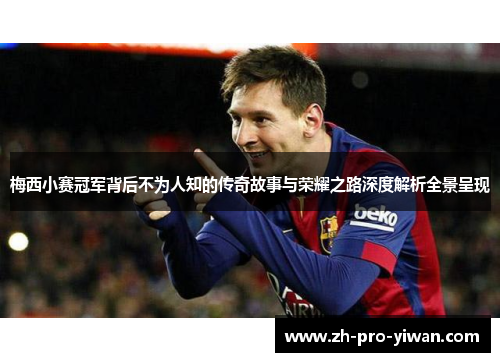 梅西小赛冠军背后不为人知的传奇故事与荣耀之路深度解析全景呈现