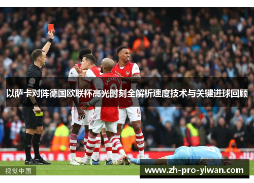 以萨卡对阵德国欧联杯高光时刻全解析速度技术与关键进球回顾