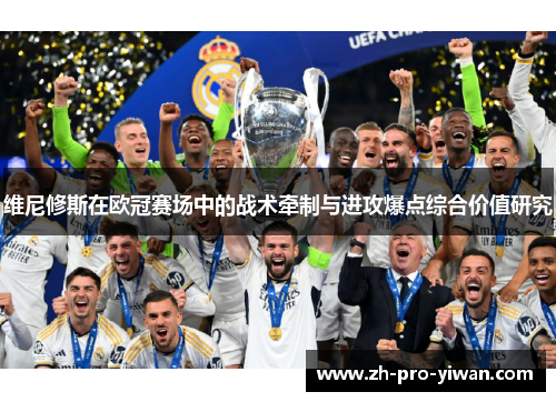 维尼修斯在欧冠赛场中的战术牵制与进攻爆点综合价值研究