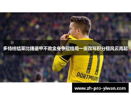 多特终结莱比锡德甲不败金身争冠格局一夜改写积分榜风云再起