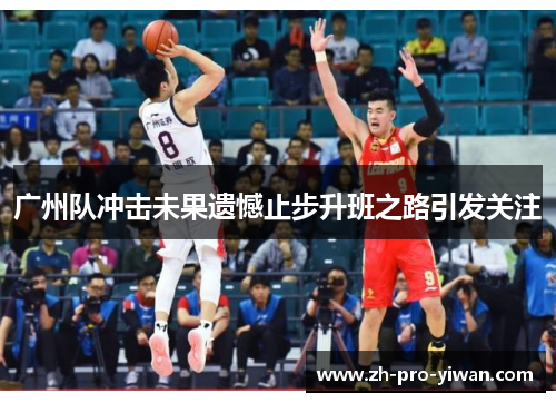 广州队冲击未果遗憾止步升班之路引发关注 广州队冲击未果遗憾止步升班之路引发关注