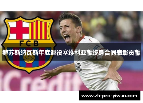 赫苏斯纳瓦斯年底退役塞维利亚献终身合同表彰贡献